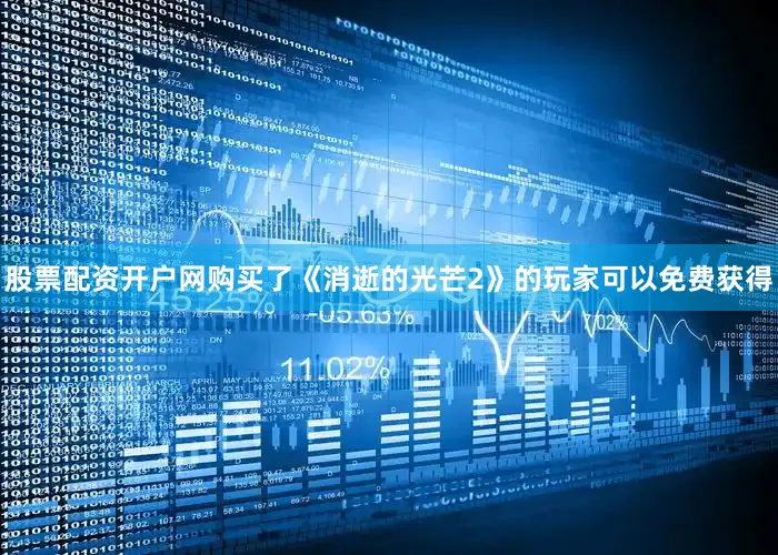 股票配资开户网购买了《消逝的光芒2》的玩家可以免费获得