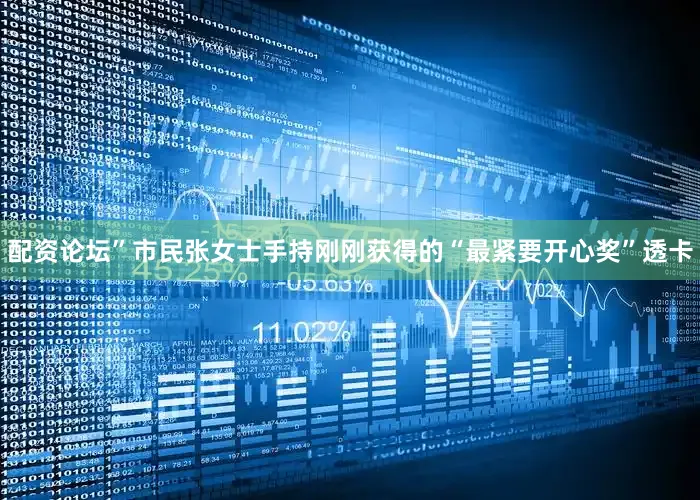 配资论坛”　　市民张女士手持刚刚获得的“最紧要开心奖”透卡