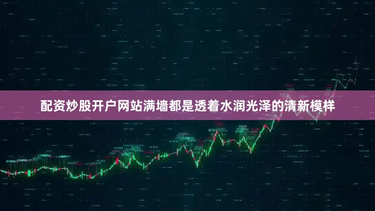 配资炒股开户网站满墙都是透着水润光泽的清新模样